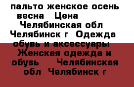 пальто женское осень-весна › Цена ­ 1 000 - Челябинская обл., Челябинск г. Одежда, обувь и аксессуары » Женская одежда и обувь   . Челябинская обл.,Челябинск г.